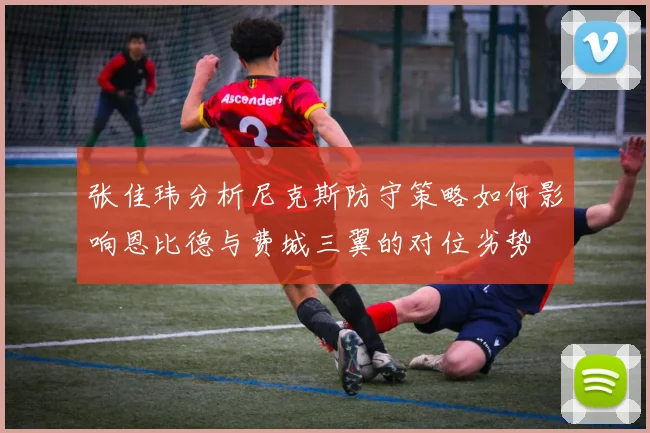 张佳玮分析尼克斯防守策略如何影响恩比德与费城三翼的对位劣势